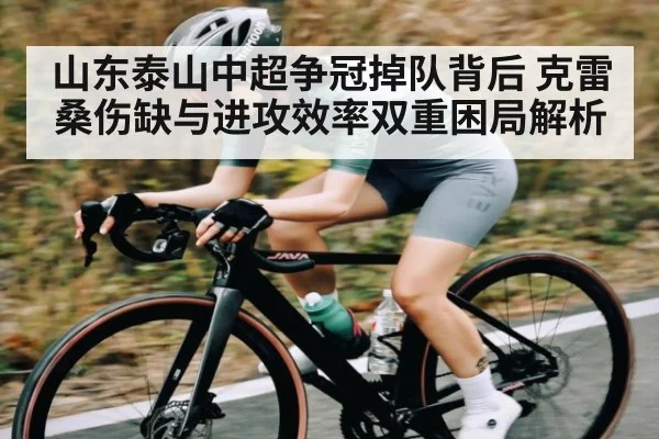 山东泰山中超争冠掉队背后 克雷桑伤缺与进攻效率双重困局解析